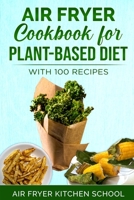 Air Fryer Cookbook, for Plant-Based Diet: With 100 Plant-Based Recipes B08HGZK6ZH Book Cover