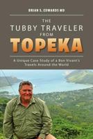 The Tubby Traveler from Topeka: A Unique Case Study of a Bon Vivant's Travels Around the World 1469177455 Book Cover