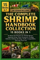 THE COMPLETE SHRIMP HANDBOOK COLLECTION: An All-in-One Resource for Shrimp Species, Aquarium Setup, Water Parameters, Feeding, Behavior, Molting, Breeding, Health, Compatibility, and Long-Term Car B0HMP7TW6G Book Cover