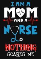 I Am Mom And A Nurse Nothing Scares Me: A Journal notebook, Memories, Perfect for Notes, Journaling, Graduation Gift for Nurses, Doctors, Great as Nurse Journal/Organizer/Practitioner Gift. 1692588583 Book Cover