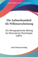 Die Aufmerksamkeit Als Willenserscheinung: Ein Monographischer Beitrag Zur Descriptiven Psychologie (1897) 1161067426 Book Cover