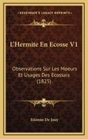 L'Hermite En �cosse, Ou, Observations Sur Les Moeurs Et Usages Des �cossais - Tome I 1530680352 Book Cover