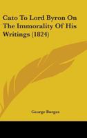 Cato to Lord Byron on the Immorality of His Writings 0559247958 Book Cover