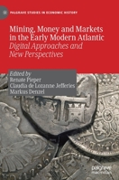 Mining, Money and Markets in the Early Modern Atlantic: Digital Approaches and New Perspectives (Palgrave Studies in Economic History) 3030238962 Book Cover