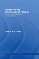 Weber And The Persistence Of Religion: Social Theory, Capitalism & The Sublime (Routledge Advances in Sociology S.) 0415543762 Book Cover