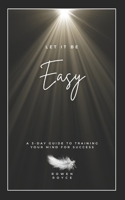 Let It Be Easy A 3-Day Guide to Training Your Mind for Success B0F2HQ8J2V Book Cover