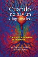 Cuando no Hay Diagnostico: El Amor en Busqueda de Respuestas (Spanish Edition) B0FN5RP4F6 Book Cover