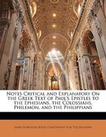 Notes Critical and Explanatory On the Greek Text of Paul's Epistles to the Ephesians, the Colossians, Philemon, and the Philippians 1358530874 Book Cover