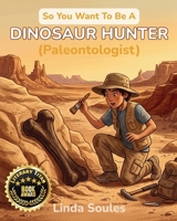 So You Want To Be A Dinosaur Hunter (Paleontologist) 1972766031 Book Cover