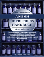 DAS ULTIMATIVE AMISH-ÜBERLEBENSHANDBUCH FÜR ANFÄNGER: Ein vollständiger Leitfaden für das autarke Amish-Leben: Erlernen Sie traditionelle ... und Kräutermedizin. (German Edition) B0F48VMTF1 Book Cover