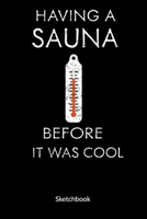 Having a Sauna before it was cool. Sketchbook: Wellness Journal as Sauna gifts -  6x9, Sketch Paper. 1675816379 Book Cover