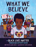 What We Believe : A Black Lives Matter Principles Activity Book 1643794779 Book Cover