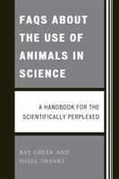 FAQs About the Use of Animals in Science: A handbook for the scientifically perplexed 0761848495 Book Cover