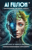 AI Fusion: Transforming the Digital World: A Symphony of Minds and Machines B0F9KNTXZG Book Cover