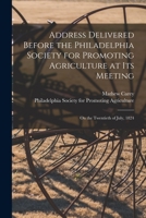 Address Delivered Before the Philadelphia Society for Promoting Agriculture at Its Meeting [Microform]: On the Twentieth of July, 1824 1014953758 Book Cover