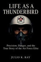 LIFE AS A THUNDERBIRD: Precision, Danger, and the True Story of the Air Force Elite B0F8HZ24CS Book Cover