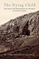 The Dying Child: The Death and Personhood of Children in Ancient Israel 0197566685 Book Cover