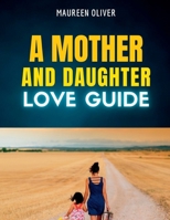 A MOTHER AND DAUGHTER LOVE GUIDE: Parenting A Daughter Alone B0BJX13DTR Book Cover