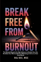 Break Free From Burnout: The Ultimate Blueprint for High-achievers to Reclaim your life, Revitalse your Mind and Restore Well-being to thrive in a ... your Mind and Restore Well-being to thriv 3907777018 Book Cover