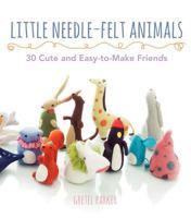 Little Needle-Felt Animals: 30 Cute and Easy-to-Make Friends 0062300814 Book Cover