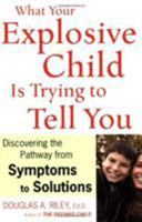 What Your Explosive Child Is Trying to Tell You: Discovering the Pathway from Symptoms to Solutions 0618700811 Book Cover