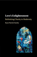 Love's Enlightenment: Rethinking Charity in Modernity 110751245X Book Cover