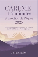 Carême de 5 minutes et dévotion de Pâques 2025: Réflexions quotidiennes pour un Carême significatif et une Pâques joyeuse (French Edition) B0DX7LVQPW Book Cover