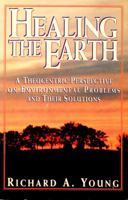 Healing the Earth: A Theocentric Perspective on Environmental Problems and Their Solutions 0805410384 Book Cover