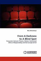 From A Darkness to A Blind Spot: Encounters between Theatre, Modern Continental Ethics of Responsibility and the Concept of Evil 3843364508 Book Cover