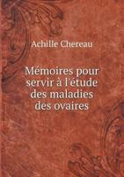 Memoires Pour Servir A L'Etude Des Maladies Des Ovaires 5518985282 Book Cover