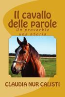 Il Cavallo Delle Parole: Un Proverbio Una Storia 1491251611 Book Cover