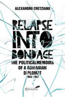 Relapse into Bondage: Political Memoirs of a Romanian Diplomat, 1918-1947 9739809189 Book Cover