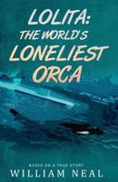 Lolita: The World's Loneliest Orca 0998447927 Book Cover