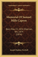 Memorial of Samuel Mills Capron: Born May 15, 1832.--Died Jan. 4th, 1874 1437046010 Book Cover