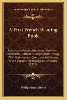 A First French Reading Book, Containing Fables, Anecdotes, Inventions, Discoveries, Natural History, French History, with Grammatical Questions and Notes, and a Copious Etymological Dictionary 1164646192 Book Cover