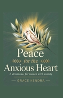 Peace for the Anxious Heart: A Devotional for Women with Anxiety. B0GRHZX3HL Book Cover