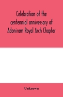 Celebration of the Centennial Anniversary of Adoniram Royal Arch Chapter, New Bedford, Massachusetts 9354015093 Book Cover