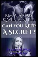 Can You Keep A Secret? Be Careful What You Ask For 1091404089 Book Cover