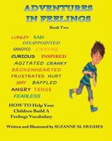 Adventures In Feelings Book Two: How To Help Children Learn What Their Feelings Mean, Put Name To Them, and Begin a Feelings Vocabulary 1727032055 Book Cover