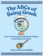 THE ABCs OF BEING GREEK: An A-Z Journey Through Greek Culture From Athens To Zorba B0G9157ZGQ Book Cover