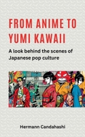 From Anime to Yumi Kawaii: A look behind the scenes of Japanese pop culture 3384275438 Book Cover