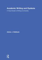 Academic Writing and Dyslexia: A Visual Guide to Writing at University 113829148X Book Cover