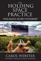 The Holding Space Practice: How to Find Deep and Permanent Peace, Happiness and Internal Joy Regardless of Past Traumas, Present Challenges, or Future Fears. 1534635777 Book Cover