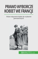 Prawo wyborcze kobiet we Francji: Późne włączenie kobiet do wyborów powszechnych 2808671199 Book Cover