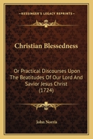 Christian Blessedness: Or Practical Discourses Upon The Beatitudes Of Our Lord And Savior Jesus Christ 1104724162 Book Cover