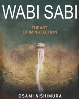 Wabi Sabi The Art of Imperfection: Discover the traditional Japanese Aesthetics and Learn How to Enjoy the Beauty of Imperfection and Live a Wabi-Sabi Lifestyle B086BC1KWT Book Cover