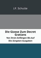 Die Glosse Zum Decret Gratians Von Ihren Anfangen Bis Auf Die Jungsten Ausgaben (1872) (German Edition) 1141222116 Book Cover