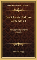 Die Schweiz Und Ihre Zustande V1: Reiseerinnerungen (1847) 1168438675 Book Cover