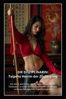 DIE DISZIPLINARIN: Taipehs Herrin der Züchtigung: Ein Werk extremer, einvernehmlicher BDSM-Fantasie – in einer Welt ritualisierter Dominanz und psychologischer Transformation. (German Edition) B0FQ31LJY5 Book Cover