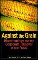 Against the Grain: Biotechnology and the Corporate Takeover of Your Food 1567511503 Book Cover